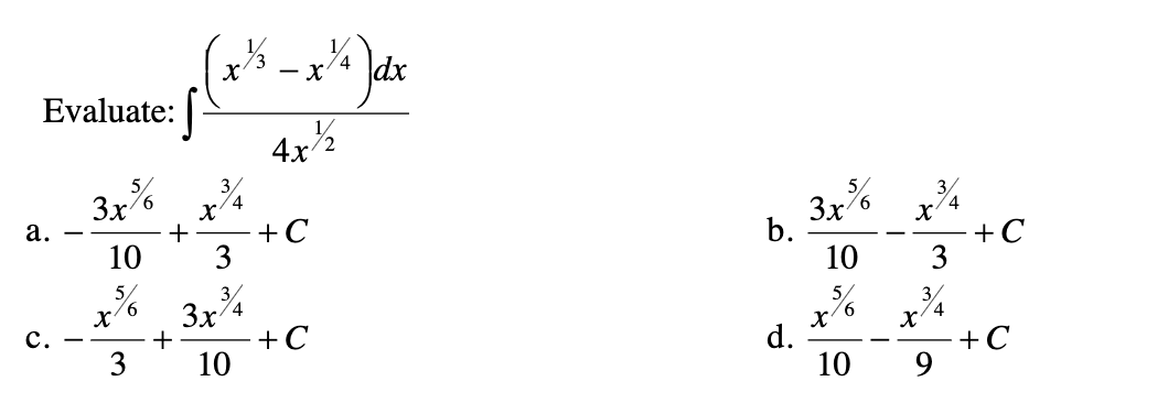 - X
Evaluate:
4x½
3x76
а.
+C
3
3x76
b.
10
+C
-
5/
10
3x%
5
9.
с.
+ C
3/
4
+
3
10
d.
10
+C
