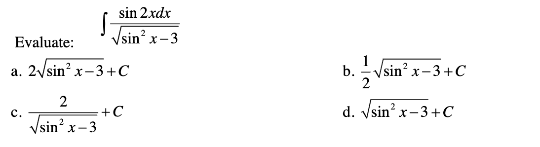 sin 2.xdx
Vsin? x- 3
Evaluate:
а. 2Vsin? x -3+С
b.
sin? x-3+C
+C
d. Vsin? x-3+C
с.
Jsin? x-3
