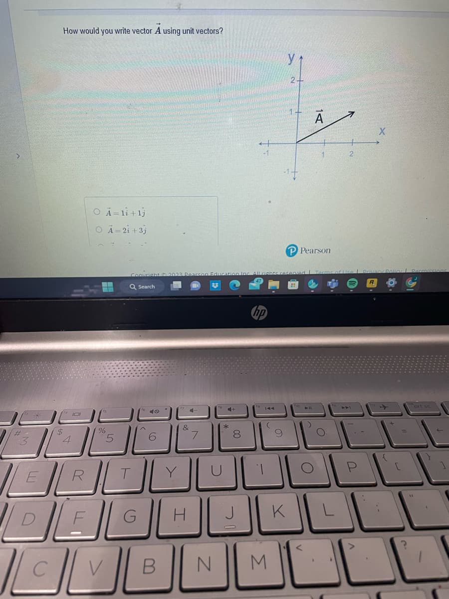 و
C
How would you write vector A using unit vectors?
R
O A=1+1j
O A = 2 + 3j
F
▬▬
%
5
Q Search
10
G
6
الالالالالك
الكالكاك
الا
B
&
Y
7
I
N
*
ation Inc. All rights resent
8
(
M
و
لا
K
P Pearson
=
-
1
O
A
()
S
/
2
(
P
X
تال
prt s
←