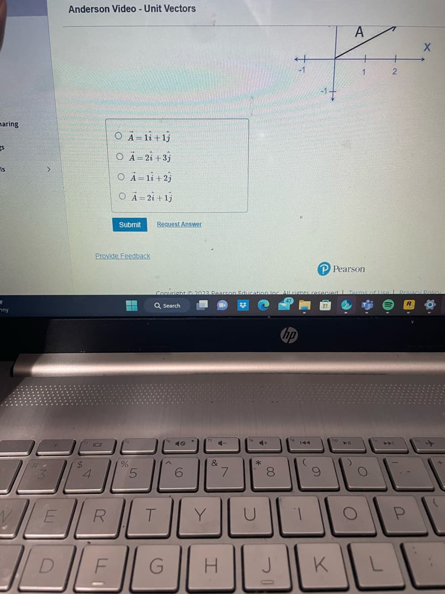 maring
gs
Is
F
any
Anderson Video - Unit Vectors
17
$
4
E
101
O A = 1
O A = 2
O A = 1
R
O A = 2
Provide Feedback
Submit
%
5
+ 1
+ 3j
الاكل
الكل
+ 2
+ 1j
Request Answer
Q Search
T
۸
6
Y
4-
&
G H
*
8
00
19 1
تناك
ال
(
و
K
P Pearson
10 -
A
)
+
1
O
Terms of Use | Privacy Policy
L
+
2
bb
X
P
ه
ا
ا