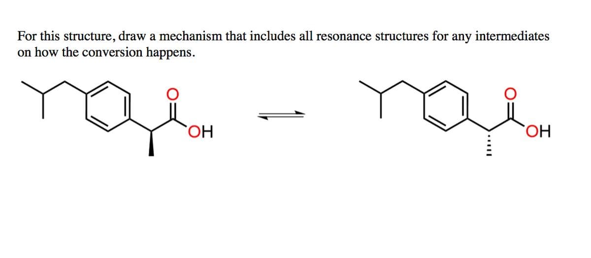 For this structure, draw a mechanism that includes all resonance structures for any intermediates
on how the conversion happens.
ngi
OH
OH