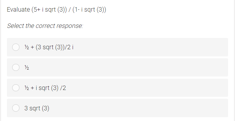 Evaluate (5+ i sqrt (3)) / (1- i sqrt (3))
Select the correct response:
½ + (3 sqrt (3))/2 i
½ +i sqrt (3) /2
3 sqrt (3)
