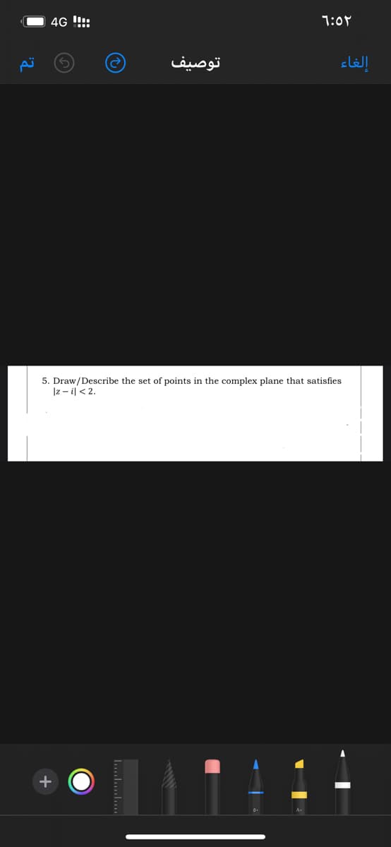 4G !:
1:0M
توصيف
5. Draw/Describe the set of points in the complex plane that satisfies
Iz – il< 2.
