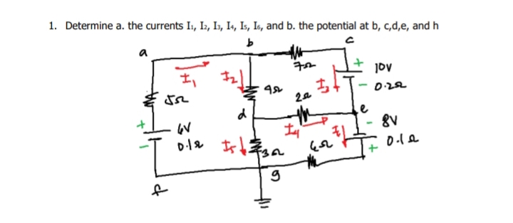 1. Determine a. the currents I1, Iz, Is, Is, Is, I6, and b. the potential at b, c,d,e, and h
a
jov
0:22
le
th
