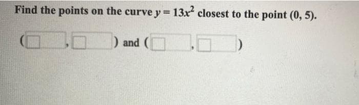 Find the points on the curve y 13x closest to the point (0, 5).
%3D
) and (
