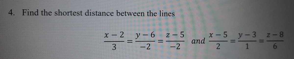 4. Find the shortest distance between the lines
y – 6
%3D
-2
x - 5 y-3 z-8
аnd
X – 2
z - 5
|
%3D
3.
-2
1
6.
