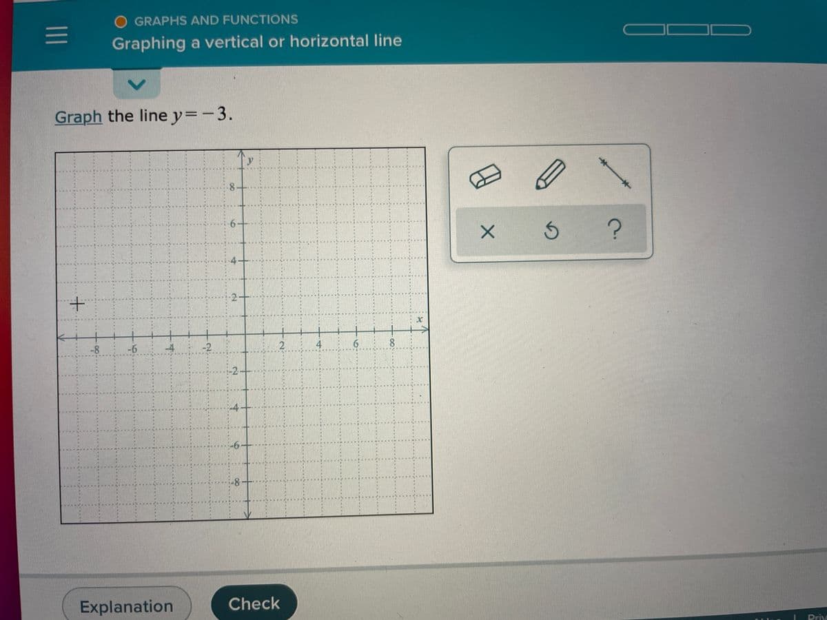 O GRAPHS AND FUNCTIONS
Graphing a vertical or horizontal line
Graph the line y=-3.
8.
2-
-8
-6
-2
8.
-2+
車
-4+
轉
著
1-8+
Explanation
Check
Priv
