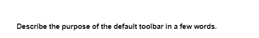 Describe the purpose of the default toolbar in a few words.