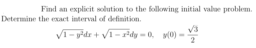 Find an explicit solution to the following initial value problem.
Determine the exact interval of definition.
√√1-y²dx + √√1 - x²dy = 0, y(0) =
√3
=
2
