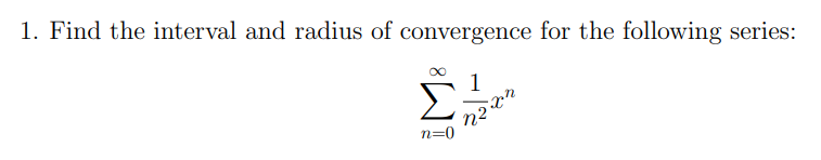 1. Find the interval and radius of convergence for the following series:
n=0
1