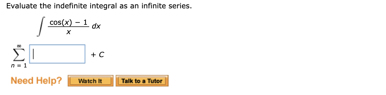 Evaluate the indefinite integral as an infinite series.
cos(x) – 1
dx
х
n = 1
Need Help?
Talk to a Tutor
Watch It
