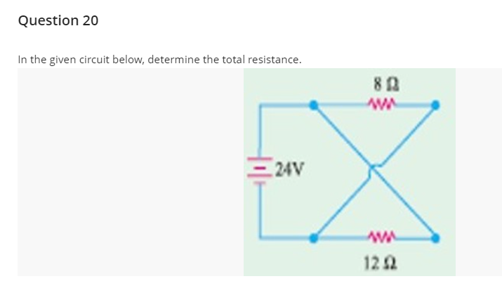 Question 20
In the given circuit below, determine the total resistance.
24V
122
