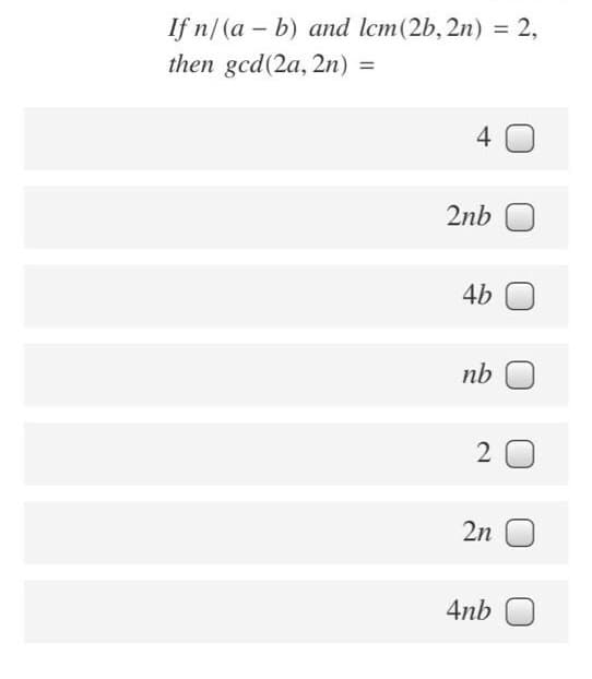 If n/(a - b) and lcm(2b, 2n) = 2,
then gcd(2a, 2n) =
4 0
2nb O
4b
nb
2n O
4nb O
