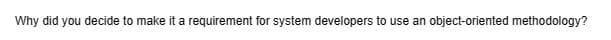 Why did you decide to make it a requirement for system developers to use an object-oriented methodology?