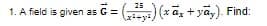 1. A field is given as G = (x ā, + yãy,). Find:
25
