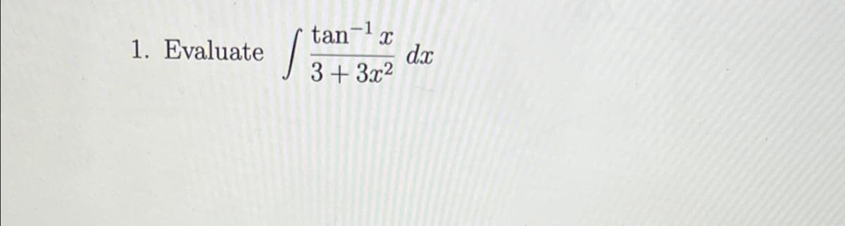 1
tan-lx
dx
| 3+3x2
1. Evaluate
