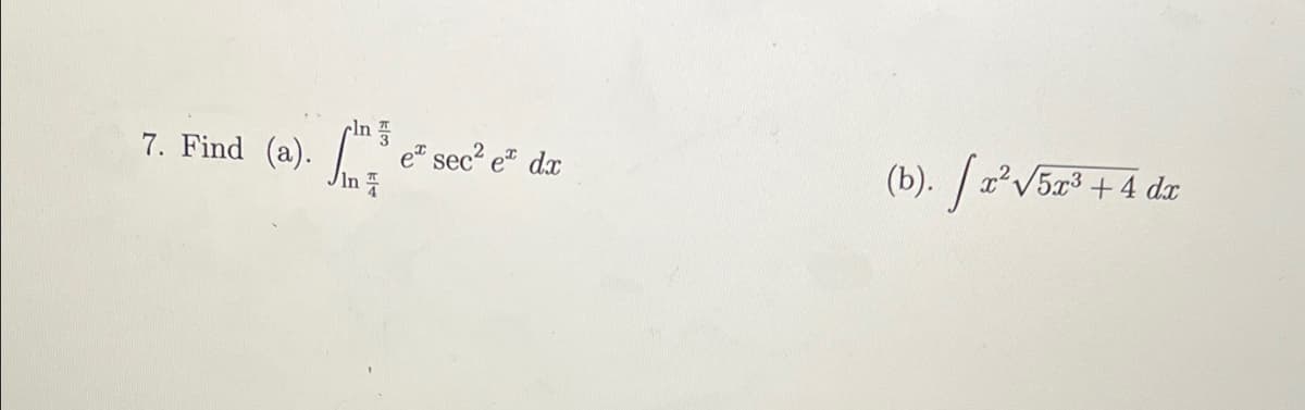 7. Find (a).
pln
e" sec? e" dx
(b).
2V5x3 +4 dx
