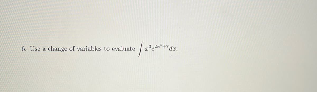 6. Use a change of variables to evaluate
[ 2³ 2x² +7 dz.