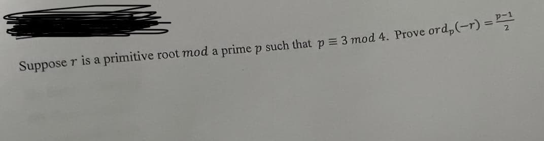 Suppose r is a primitive root mod a prime p such that p = 3 mod 4. Prove ord,(-r) ==
