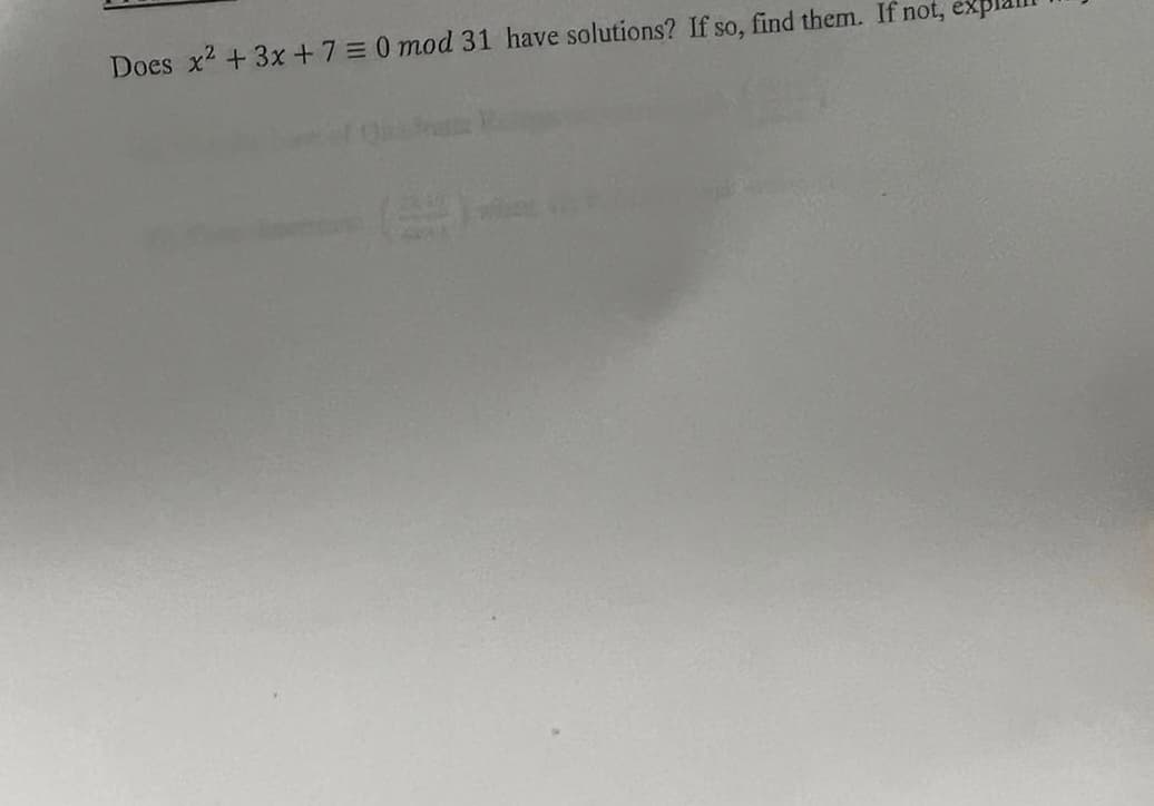 Does x2 +3x +7 = 0 mod 31 have solutions? If so, find them. If not, exp
