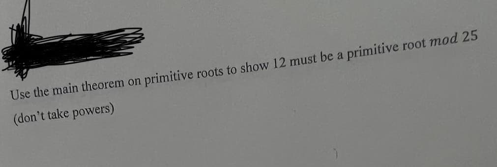 Use the main theorem on primitive roots to show 12 must be a primitive root mod 25
(don't take powers)
