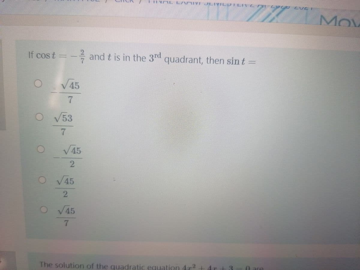 Mov
If cos t = =
- and t is in the 3rd quadrant, then sin t
45
V53
7.
45
2.
V45
2.
V45
7.
4.
0 are
The solution of the quadratic equation 4a?
