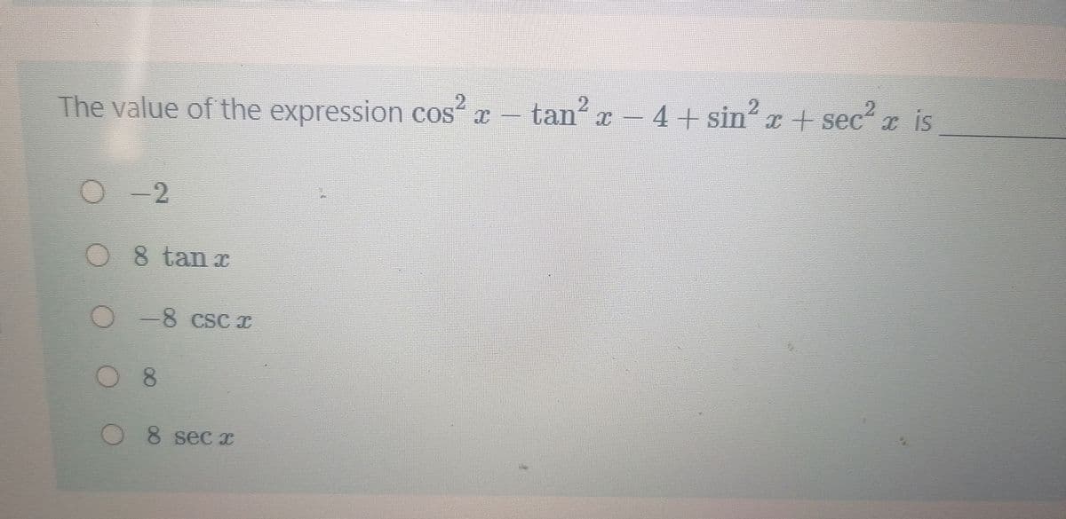 The value of the expression cos x – tan? x – 4+ sin’ z + sec² a is
.2
4+ sin r + sec x is
2.
-2
8 tan x
O-8 csc x
O
8 sec x
