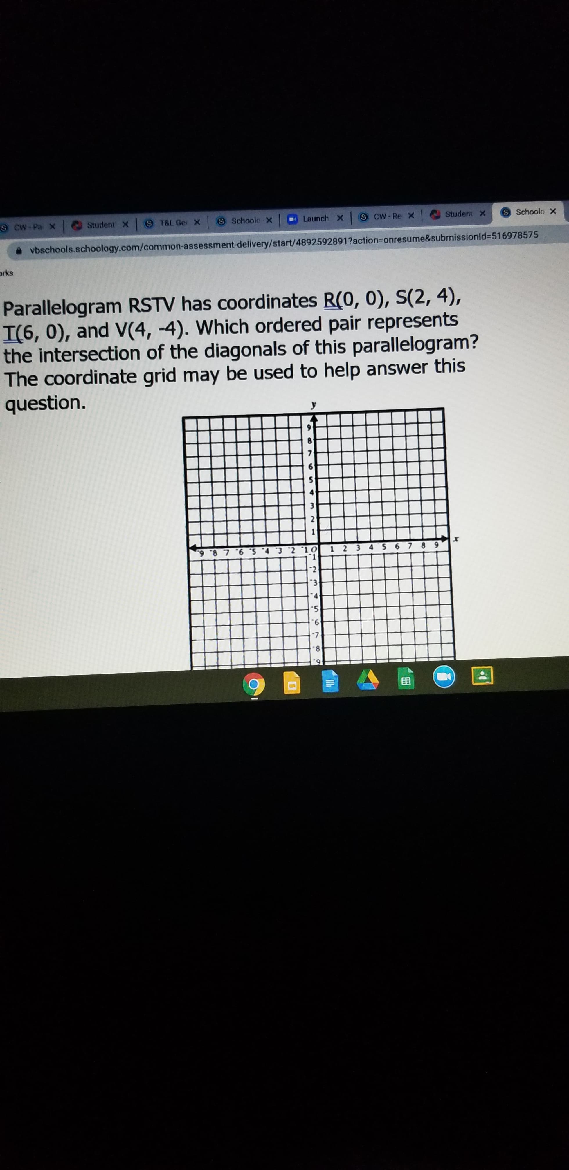 arks
Parallelogram RSTV has coordinates R(0, 0), S(2, 4),
I(6, 0), and V(4, -4). Which ordered pair represents
the intersection of the diagonals of this parallelogram?
The coordinate grid may be used to help answer this
question.
