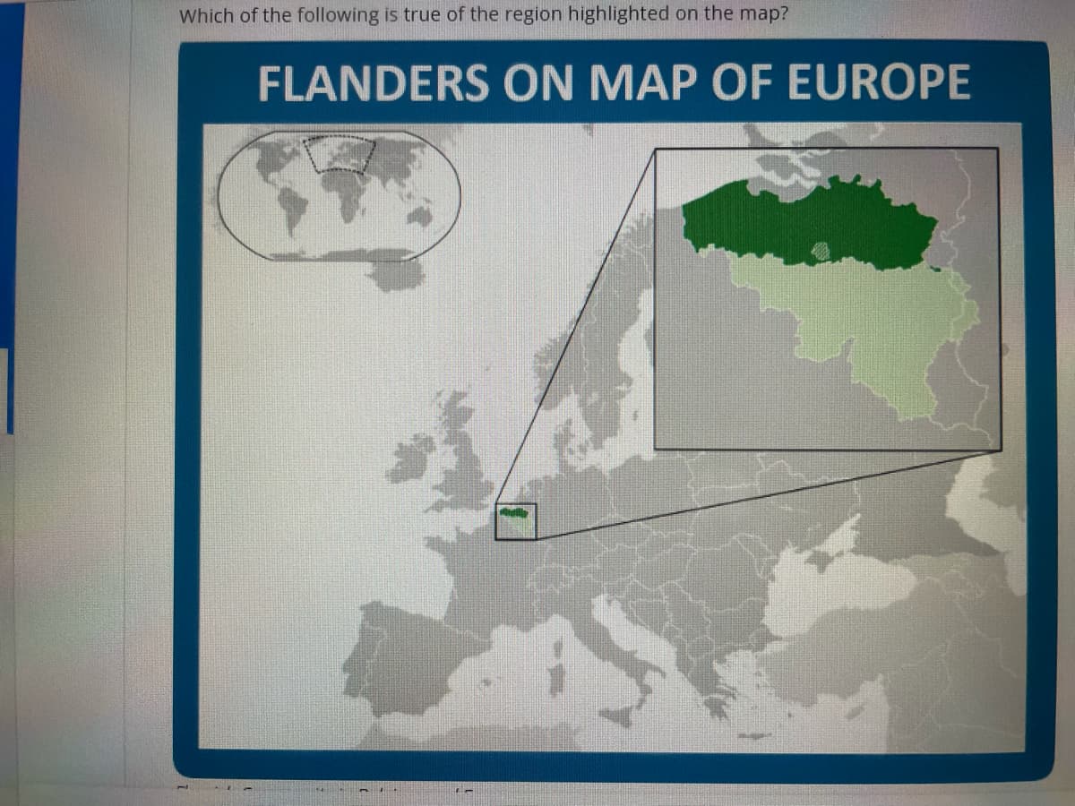 Which of the following is true of the region highlighted on the map?
FLANDERS ON MAP OF EUROPE