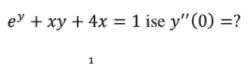 e + xy + 4x = 1 ise y"(0) =?
1
