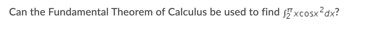 Can the Fundamental Theorem of Calculus be used to find Txcosx?dx?
