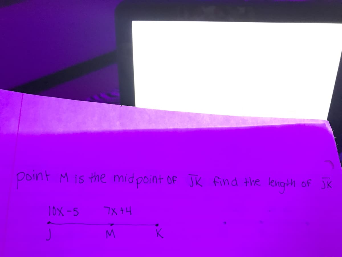 point
M is the midpoint of JK find the
of JK
10X-5
7X +4
M.
