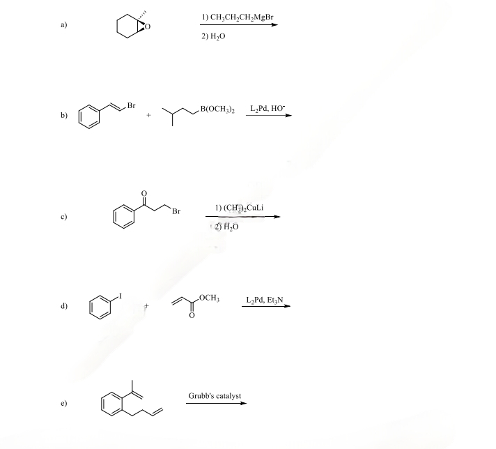 a
6
d)
a
Br
Br
1) CH₂CH₂CH₂MgBr
2) H₂O
.B(OCH3)2
1) (CH₂)₂Culi
2) H₂0
LOCH₂
L₂Pd, HO™
Grubb's catalyst
L₂Pd, Et₂N