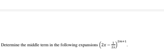 - )**.
2m+1
Determine the middle term in the following expansions (2x
