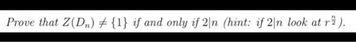 Prove that Z(D,n) # {1} if and only if 2|n (hint: if 2|n look at ri ).
