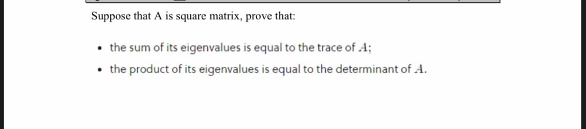 • the sum of its eigenvalues is equal to the trace of A;
• the product of its eigenvalues is equal to the determinant of A.
