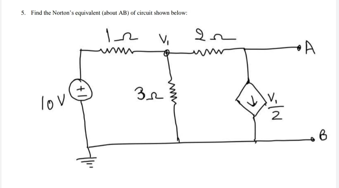 5. Find the Norton's equivalent (about AB) of circuit shown below:
V,
lov
V,
2
www
