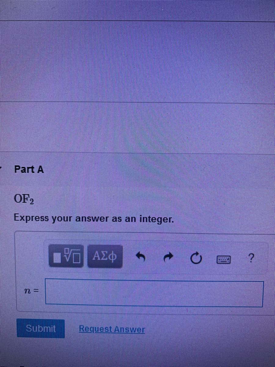 Part A
OF2
Express your answer as an
integer.
VO AX6
ΑΣφ
Submit
Request Answer
