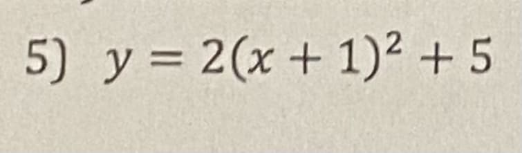 5) y = 2(x+ 1)² + 5
