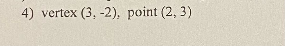 4) vertex (3, -2), point (2, 3)
