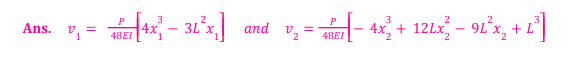 Ans. V₁ = 48EI [4x²-3L²x₁]
P
and v₂
P
3
=
+48 [− 4x² + 12Lx² − 9L²x₂ + L³]
48EI