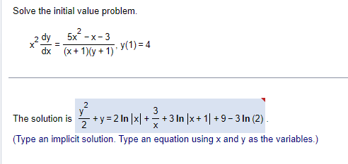 Solve the initial value problem.
5x -x-3
dx (x + 1)(y + 1)'
y(1) = 4
2
3
The solution is+y=2 In |x|+2 +3 In |x+1| +9- 3 In (2) .
(Type an implicit solution. Type an equation using x and y as the variables.)