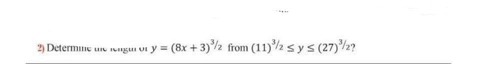 2) Determine uc Iongui oI
y = (8x +3)2 from (11)/2 < ys (27)/2?
!!
