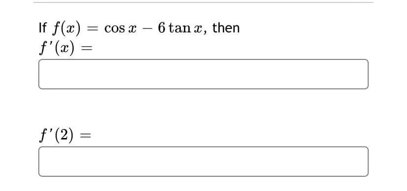 If f(x) :
f'(x) =
cos x
6 tan x, then
f'(2) =
