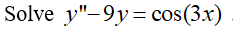 Solve y"-9y= cos(3x)
