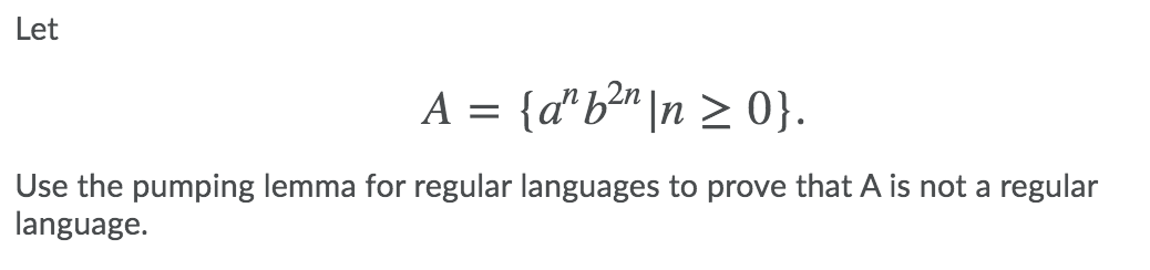 Let
A = {d'b?" \n > 0}.
Use the pumping lemma for regular languages to prove that A is not a regular
language.
