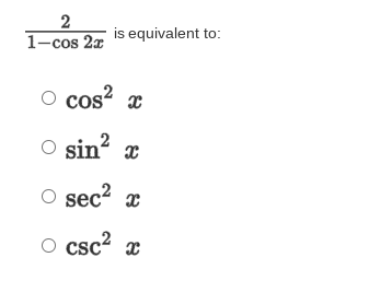 2
is equivalent to:
1-cos 2x
O cos? x
sin? x
sec2 x
O csc? x
