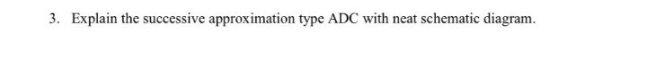 3. Explain the successive approximation type ADC with neat schematic diagram.
