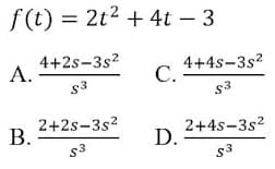 f(t) = 2t2 + 4t – 3
4+2s-3s?
A.
4+4s-3s?
С.
s3
$3
2+2s-3s2
В.
2+4s-3s2
D.
s3
s3
