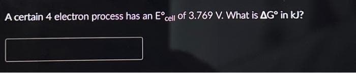 A certain 4 electron process has an Eºcell of 3.769 V. What is AG° in kJ?